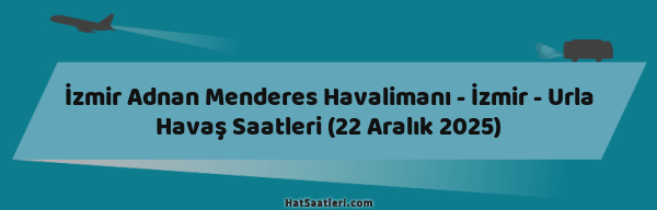 İzmir Adnan Menderes Havalimanı - İzmir - Urla Havaş Saatleri (22 Aralık 2025)